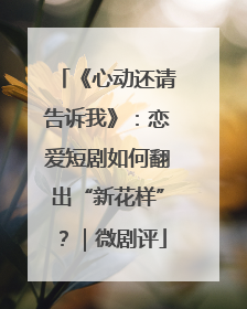 《心动还请告诉我》：恋爱短剧如何翻出“新花样”？｜微剧评