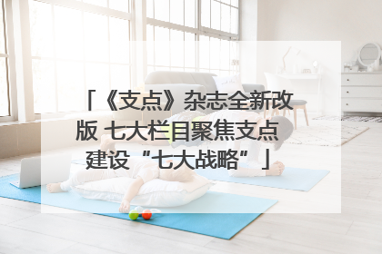《支点》杂志全新改版 七大栏目聚焦支点建设“七大战略”