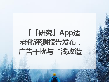 「研究」App适老化评测报告发布，广告干扰与“浅改造”问题仍明显