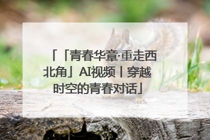 「青春华章·重走西北角」AI视频丨穿越时空的青春对话