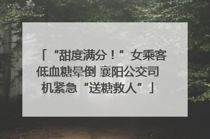 “甜度满分！”女乘客低血糖晕倒 襄阳公交司机紧急“送糖救人”