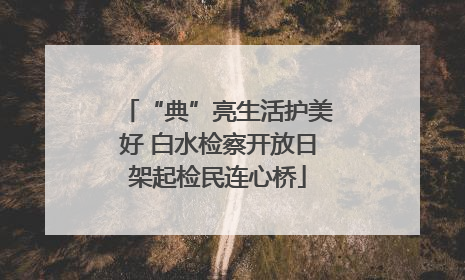 “典”亮生活护美好 白水检察开放日架起检民连心桥