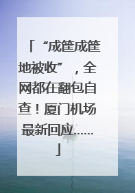 “成筐成筐地被收”，全网都在翻包自查！厦门机场最新回应……