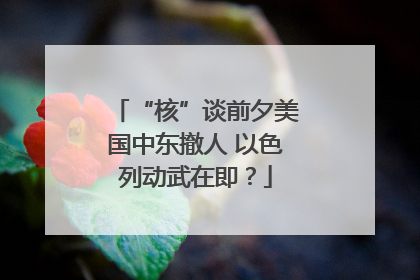 “核”谈前夕美国中东撤人 以色列动武在即？
