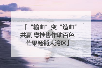 “输血”变“造血”共赢 粤桂协作助百色芒果畅销大湾区