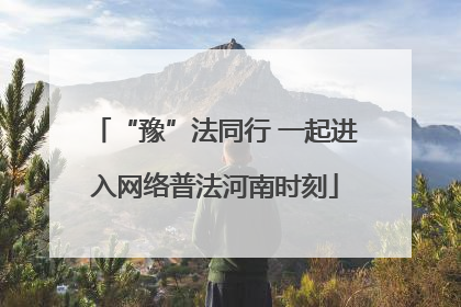 “豫”法同行 一起进入网络普法河南时刻