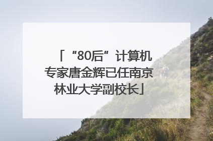 “80后”计算机专家唐金辉已任南京林业大学副校长
