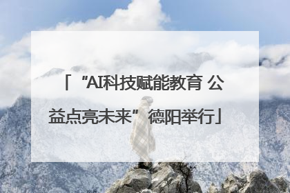 “AI科技赋能教育 公益点亮未来”德阳举行