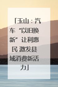 玉山：汽车“以旧换新”让利惠民 激发县域消费新活力
