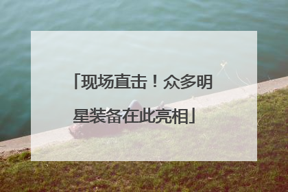 现场直击！众多明星装备在此亮相