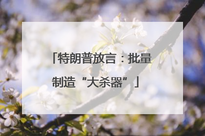 特朗普放言：批量制造“大杀器”
