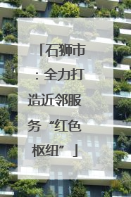 石狮市：全力打造近邻服务“红色枢纽”