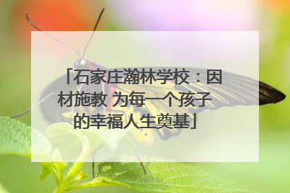 石家庄瀚林学校：因材施教 为每一个孩子的幸福人生奠基