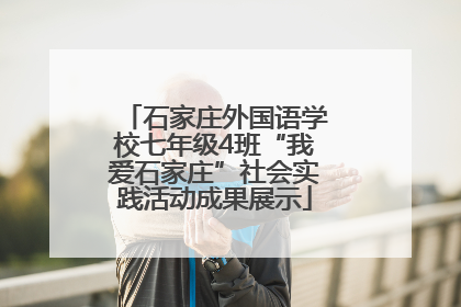 石家庄外国语学校七年级4班“我爱石家庄”社会实践活动成果展示