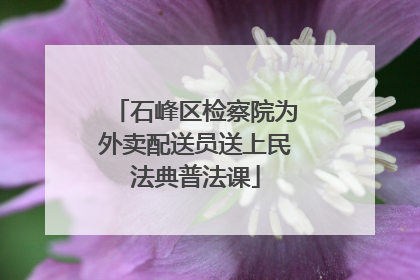 石峰区检察院为外卖配送员送上民法典普法课