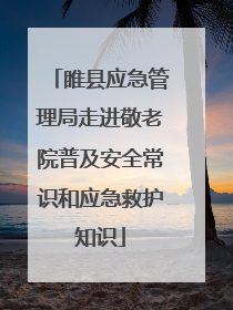 睢县应急管理局走进敬老院普及安全常识和应急救护知识