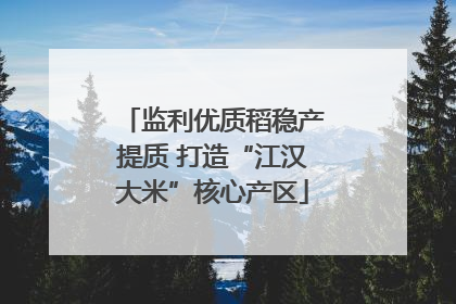 监利优质稻稳产提质 打造“江汉大米”核心产区
