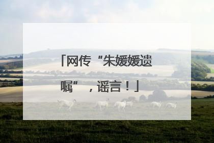 网传“朱媛媛遗嘱”，谣言！