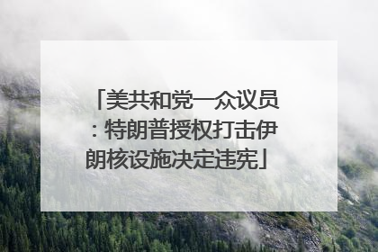 美共和党一众议员：特朗普授权打击伊朗核设施决定违宪