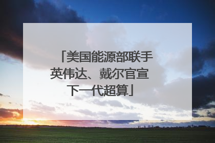 美国能源部联手英伟达、戴尔官宣下一代超算