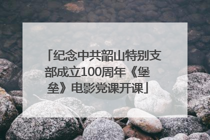 纪念中共韶山特别支部成立100周年《堡垒》电影党课开课