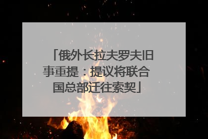 俄外长拉夫罗夫旧事重提：提议将联合国总部迁往索契