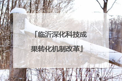 临沂深化科技成果转化机制改革