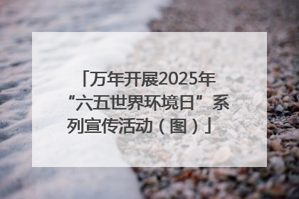 万年开展2025年“六五世界环境日”系列宣传活动（图）