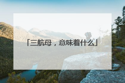 三航母，意味着什么