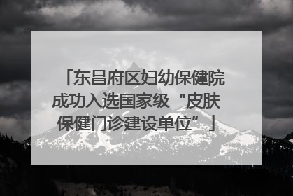 东昌府区妇幼保健院成功入选国家级“皮肤保健门诊建设单位”
