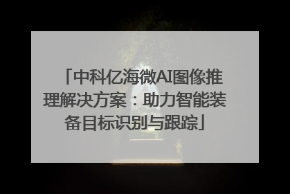 中科亿海微AI图像推理解决方案：助力智能装备目标识别与跟踪