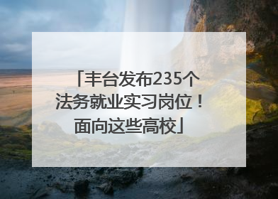 丰台发布235个法务就业实习岗位！面向这些高校
