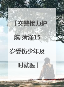 交警接力护航 菏泽15岁受伤少年及时就医
