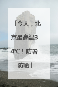 今天，北京最高温34℃！防暑防晒