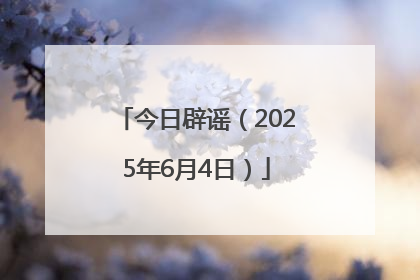 今日辟谣（2025年6月4日）