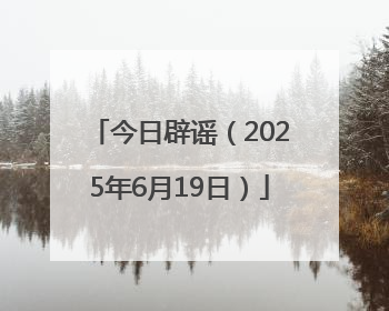 今日辟谣（2025年6月19日）