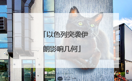 以色列突袭伊朗影响几何