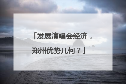 发展演唱会经济，郑州优势几何？