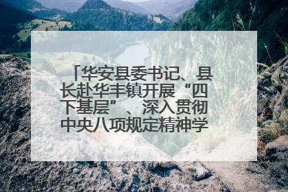 华安县委书记、县长赴华丰镇开展“四下基层”、深入贯彻中央八项规定精神学习教育工作调研