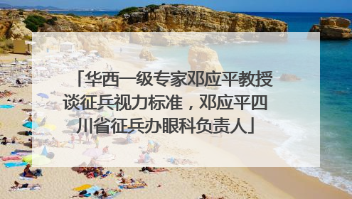 华西一级专家邓应平教授谈征兵视力标准，邓应平四川省征兵办眼科负责人