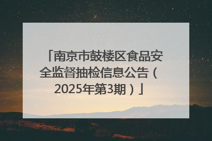 南京市鼓楼区食品安全监督抽检信息公告（2025年第3期）