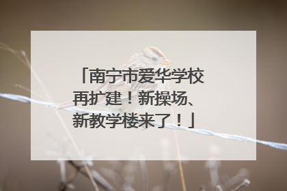 南宁市爱华学校再扩建！新操场、新教学楼来了！