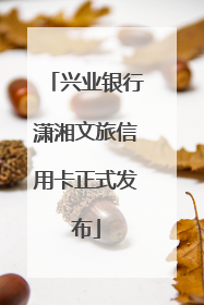 兴业银行潇湘文旅信用卡正式发布