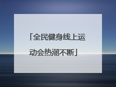 全民健身线上运动会热潮不断