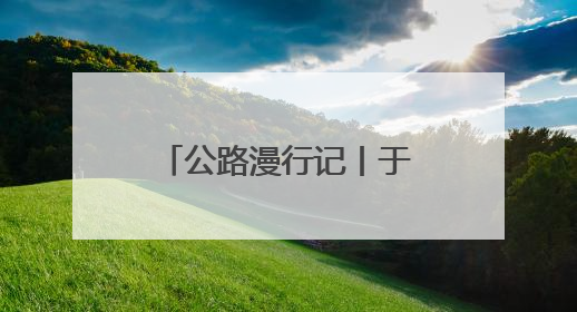 公路漫行记丨于蜿蜒中游太行 与山水共徜徉