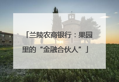 兰陵农商银行：果园里的“金融合伙人”