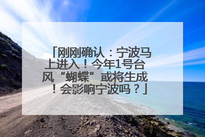 刚刚确认：宁波马上进入！今年1号台风“蝴蝶”或将生成！会影响宁波吗？