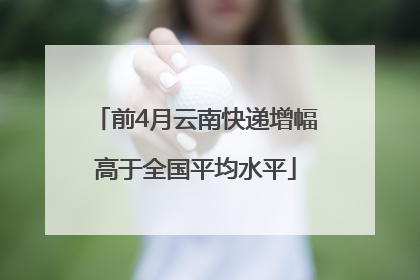 前4月云南快递增幅高于全国平均水平