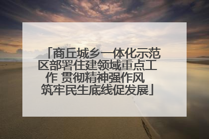商丘城乡一体化示范区部署住建领域重点工作 贯彻精神强作风 筑牢民生底线促发展