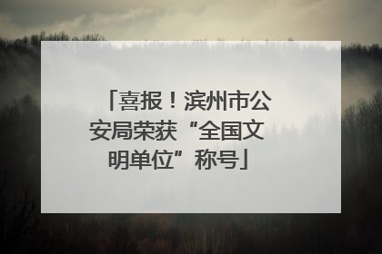 喜报！滨州市公安局荣获“全国文明单位”称号